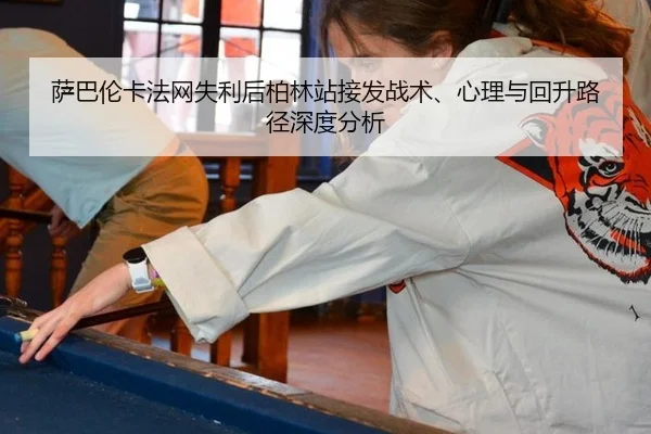 萨巴伦卡法网失利后柏林站接发战术、心理与回升路径深度分析