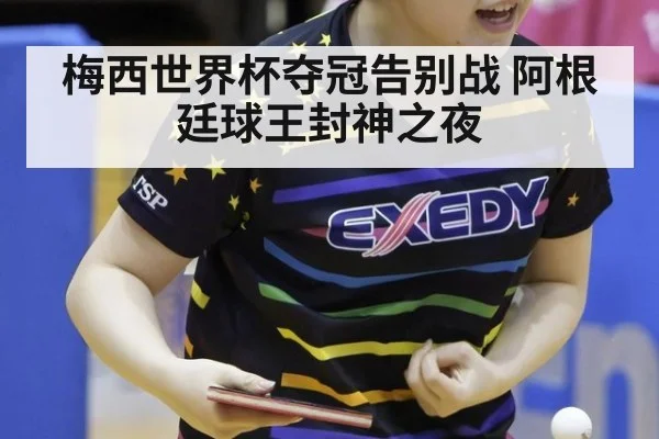 梅西世界杯夺冠告别战 阿根廷球王封神之夜